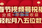     春节视频号祝福项目，撸视频号分成计划+带货，双收益月入过W

