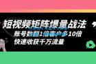     短视频矩阵爆量战法：账号数翻1倍客户多 10 倍，快速收获千万流量
